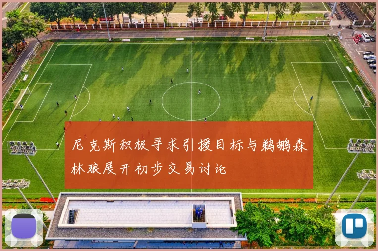 尼克斯积极寻求引援目标与鹈鹕森林狼展开初步交易讨论