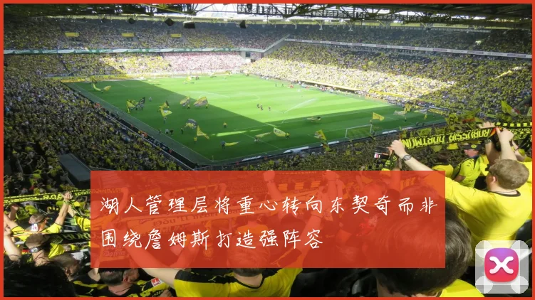 湖人管理层将重心转向东契奇而非围绕詹姆斯打造强阵容