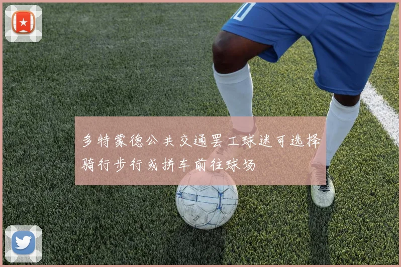 多特蒙德公共交通罢工球迷可选择骑行步行或拼车前往球场